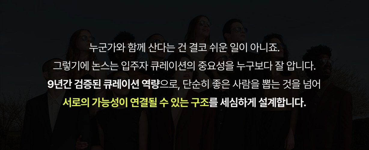 9년간 검증된 큐레이션 역량으로 서로의 가능성이 연결될 수 있는 구조를 세심하게 설계합니다.